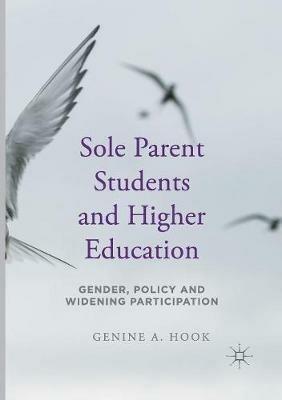 Sole Parent Students and Higher Education: Gender, Policy and Widening Participation - Genine A. Hook - cover