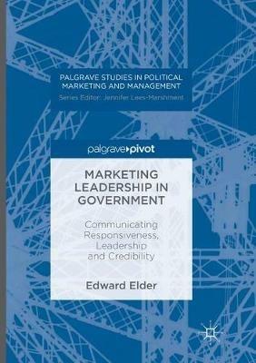 Marketing Leadership in Government: Communicating Responsiveness, Leadership and Credibility - Edward Elder - cover