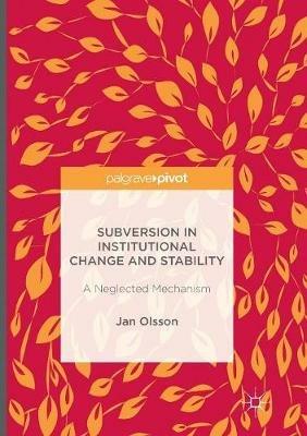 Subversion in Institutional Change and Stability: A Neglected Mechanism - Jan Olsson - cover