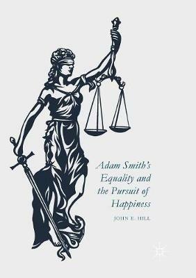 Adam Smith’s Equality and the Pursuit of Happiness - John E. Hill - cover