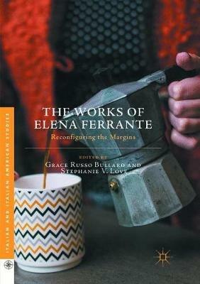 The Works of Elena Ferrante: Reconfiguring the Margins - cover
