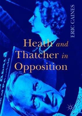 Heath and Thatcher in Opposition - Eric Caines - cover