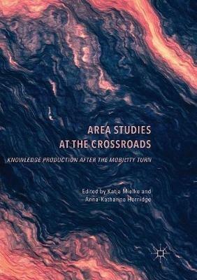 Area Studies at the Crossroads: Knowledge Production after the Mobility Turn - cover