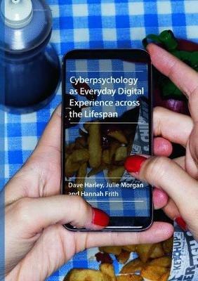 Cyberpsychology as Everyday Digital Experience across the Lifespan - Dave Harley,Julie Morgan,Hannah Frith - cover