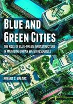 Blue and Green Cities: The Role of Blue-Green Infrastructure in Managing Urban Water Resources