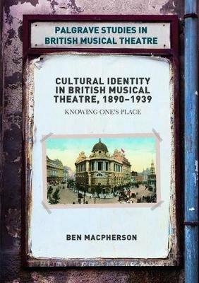 Cultural Identity in British Musical Theatre, 1890–1939: Knowing One’s Place - Ben Macpherson - cover