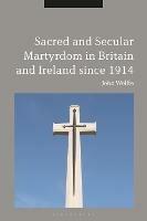 Sacred and Secular Martyrdom in Britain and Ireland since 1914 - John Wolffe - cover