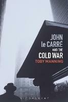 John le Carré and the Cold War - Toby Manning - cover