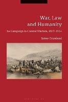 War, Law and Humanity: The Campaign to Control Warfare, 1853-1914 - James Crossland - cover