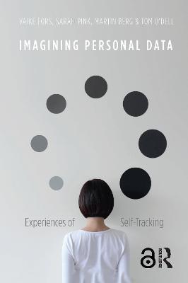 Imagining Personal Data: Experiences of Self-Tracking - Vaike Fors,Sarah Pink,Martin Berg - cover
