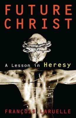 Future Christ: A Lesson in Heresy - Francois Laruelle - cover