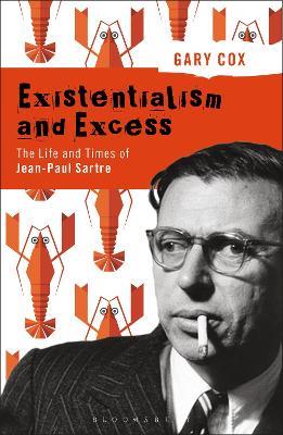 Existentialism and Excess: The Life and Times of Jean-Paul Sartre - Gary Cox - cover