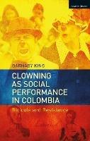 Clowning as Social Performance in Colombia: Ridicule and Resistance - Barnaby King - cover