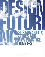 Design Futuring: Sustainability, Ethics and New Practice - Tony Fry - cover