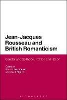 Jean-Jacques Rousseau and British Romanticism: Gender and Selfhood, Politics and Nation - cover