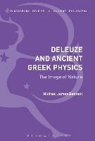 Deleuze and Ancient Greek Physics: The Image of Nature - Michael James Bennett - cover