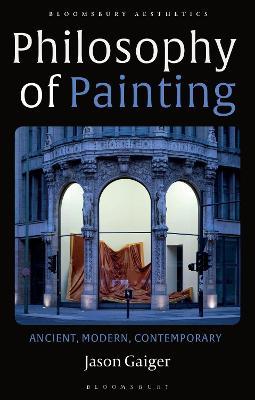 Philosophy of Painting: Ancient, Modern, Contemporary - Jason Gaiger - cover