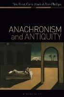 Anachronism and Antiquity - Tim Rood,Carol Atack,Tom Phillips - cover
