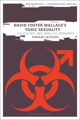 David Foster Wallace's Toxic Sexuality: Hideousness, Neoliberalism, Spermatics - Edward Jackson - cover