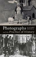 Photographs and the Practice of History: A Short Primer - Elizabeth Edwards - cover