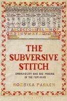 The Subversive Stitch: Embroidery and the Making of the Feminine