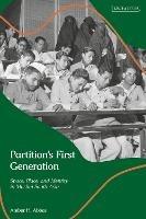 Partition’s First Generation: Space, Place, and Identity in Muslim South Asia - Amber H. Abbas - cover
