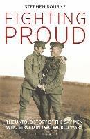 Fighting Proud: The Untold Story of the Gay Men Who Served in Two World Wars