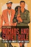 Nomads and Soviet Rule: Central Asia under Lenin and Stalin - Alun Thomas - cover