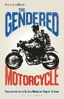 The Gendered Motorcycle: Representations in Society, Media and Popular Culture - Esperanza Miyake - cover