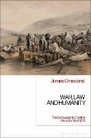 War, Law and Humanity: The Campaign to Control Warfare, 1853-1914 - James Crossland - cover