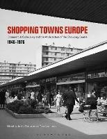 Shopping Towns Europe: Commercial Collectivity and the Architecture of the Shopping Centre, 1945–1975 - cover