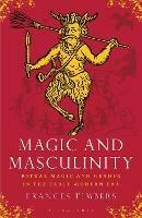 Magic and Masculinity: Ritual Magic and Gender in the Early Modern Era - Frances Timbers - cover