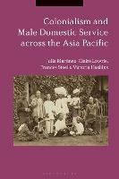 Colonialism and Male Domestic Service across the Asia Pacific - Julia Martinez,Claire Lowrie,Frances Steel - cover