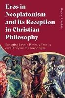 Eros in Neoplatonism and its Reception in Christian Philosophy: Exploring Love in Plotinus, Proclus and Dionysius the Areopagite