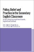 Policy, Belief and Practice in the Secondary English Classroom: A Case-Study Approach from Canada, England and Scotland - Bethan Marshall,Simon Gibbons,Louise Hayward - cover