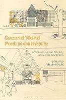 Second World Postmodernisms: Architecture and Society under Late Socialism - cover