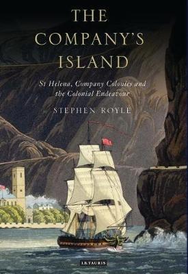 The Company's Island: St Helena, Company Colonies and the Colonial Endeavour - Stephen Royle - cover