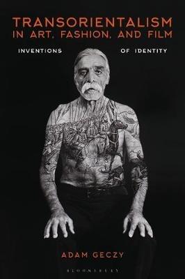 Transorientalism in Art, Fashion, and Film: Inventions of Identity - Adam Geczy - cover
