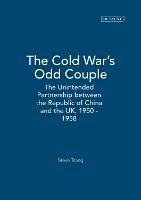 The Cold War's Odd Couple: The Unintended Partnership between the Republic of China and the UK, 1950 - 1958 - Steve Tsang - cover