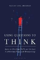 Using Questions to Think: How to Develop Skills in Critical Understanding and Reasoning
