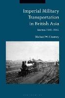 Imperial Military Transportation in British Asia: Burma 1941-1942 - Michael W. Charney - cover