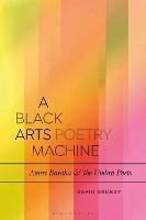 A Black Arts Poetry Machine: Amiri Baraka and the Umbra Poets - David Grundy - cover