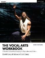 The Vocal Arts Workbook: A Practical Course for Developing the Expressive Actor’s Voice - David Carey,Rebecca Clark Carey - cover