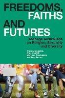 Freedoms, Faiths and Futures: Teenage Australians on Religion, Sexuality and Diversity - Andrew Singleton,Mary Lou Rasmussen,Anna Halafoff - cover