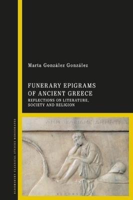 Funerary Epigrams of Ancient Greece: Reflections on Literature, Society and Religion - Marta González González - cover