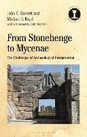 From Stonehenge to Mycenae: The Challenges of Archaeological Interpretation - John Barrett,Michael J. Boyd - cover