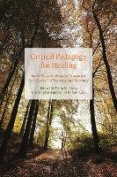 Critical Pedagogy for Healing: Paths Beyond "Wellness," Toward a Soul Revival of Teaching and Learning - cover