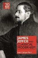 James Joyce and Classical Modernism - Leah Culligan Flack - cover