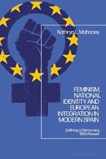 Feminism, National Identity and European Integration in Modern Spain: Defining a Democracy, 1960-Present