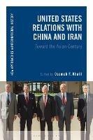 United States Relations with China and Iran: Toward the Asian Century - cover